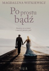 Okładka książki Po prostu bądź Magdalena Witkiewicz