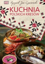 Okładka książki Kuchnia polskich Kresów Ryszard Jan Czarnowski
