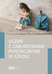 Okładka książki Uczeń z zaburzeniami psychicznymi w szkole Monika Rudnik, Joanna Wachowiak