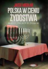 Okładka książki Polska w cieniu żydostwa. Wielcy Polacy o Żydach Jacek Międlar