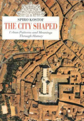 Okładka książki The City Shaped: Urban Patterns and Meanings Through History Spiro Kostof