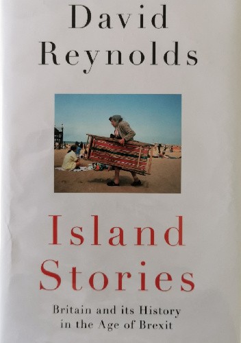 Okładka książki Island Stories: Britain and Its History in the Age of Brexit David Reynolds