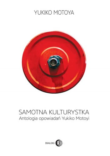Okładka książki Samotna kulturystka. Antologia opowiadań Yukiko Motoyi Yukiko Motoya