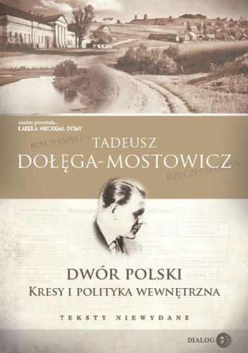 Okładka książki Dwór Polski. Kresy i polityka wewnętrzna. Teksty niewydane Tadeusz Dołęga-Mostowicz
