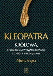Okładka książki Kleopatra. Królowa, która rzuciła wyzwanie Rzymowi i zdobyła wieczną sławę