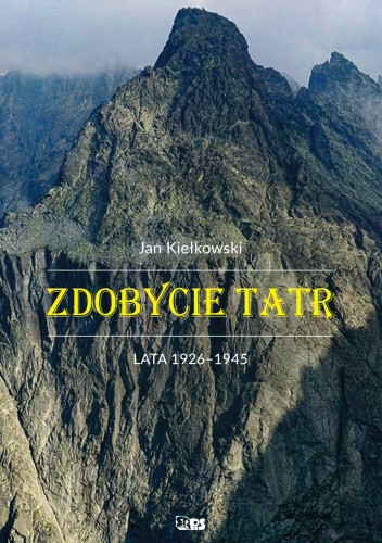 Okładka książki Zdobycie Tatr, tom III: LATA 1926–1945 Jan Kiełkowski