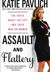 Okładka książki Assault and Flattery: The Truth About the Left and Their War on Women Katie Pavlich
