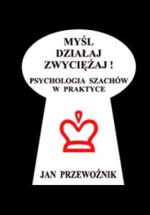 Okładka książki Myśl działaj zwyciężaj! Psychologia szachów w praktyce Jan Przewoźnik