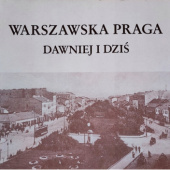 Okładka książki Warszawska Praga dawniej i dziś. Katalog wystawy zorganizowanej w 350-lecie nadania praw miejskich Andrzej Sołtan, Ewa Węgiełek-Biernacka