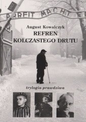 Okładka książki Refren kolczastego drutu: trylogia prawdziwa August Kowalczyk
