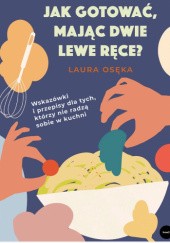 Okładka książki Jak gotować, mając dwie lewe ręce Laura Osęka