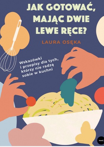 Okładka książki Jak gotować, mając dwie lewe ręce Laura Osęka