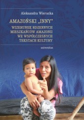 Amazoński "Inny". Wizerunek rdzennych mieszkańców Amazonii we współczesnych tekstach kultury