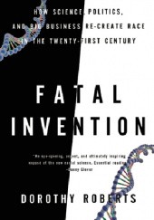 Okładka książki Fatal Invention: How Science, Politics, and Big Business Re-create Race in the Twenty-First Century Dorothy Roberts