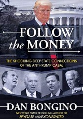 Okładka książki Follow the Money: The Shocking Deep State Connections of the Anti-Trump Cabal Dan Bongino