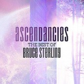Ascendancies. The Best of Bruce Sterling