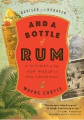 Okładka książki And a Bottle of Rum, Revised and Updated: A History of the New World in Ten Cocktails Wayne Curtis