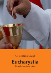 Okładka książki Eucharystia. Kawałek nieba na ziemi Mariusz Rosik