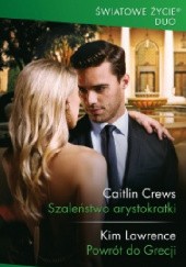 Okładka książki Szaleństwo arystokratki, Powrót do Grecji Caitlin Crews, Kim Lawrence