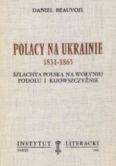 Okładka książki Polacy na Ukrainie 1831-1863: szlachta polska na Wołyniu, Podolu i Kijowszczyźnie Daniel Beauvois
