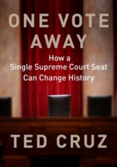 Okładka książki One Vote Away: How a Single Supreme Court Seat Can Change History Ted Cruz