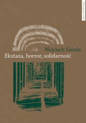 Okładka książki Ekstaza, horror, solidarność. Wymiary bezosobowości w prozie Clarice Lispector Wojciech Sawala