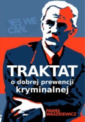 Okładka książki Traktat o dobrej prewencji kryminalnej Paweł Waszkiewicz