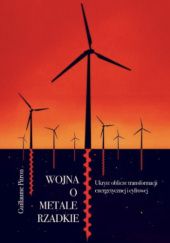 Okładka książki Wojna o metale rzadkie. Ukryte oblicze transformacji energetycznej i cyfrowej Guillaume Pitron