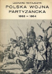 Okładka książki POLSKA WOJNA PARTYZANCKA 1863-1864 Leonard Ratajczyk
