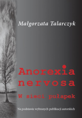Okładka książki Anorexia nervosa. W sieci pułapek Małgorzata Talarczyk