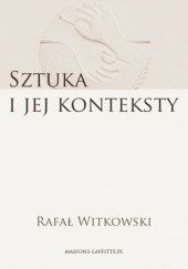 Okładka książki Sztuka i jej konteksty Rafał Witkowski