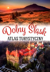 Okładka książki Dolny Śląsk. Atlas turystyczny Monika Bronowicka