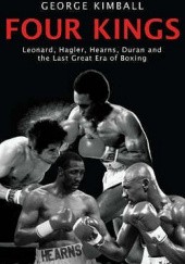 Okładka książki Four Kings: Leonard, Hagler, Hearns, Duran and the Last Great Era of Boxing George Kimball
