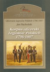 Okładka książki Oficerowie Legionów Polskich 1796-1807, t. 1. Korpus oficerski Legionów Polskich 1796-1807 Jan Pachoński