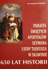 Parafia świętych apostołów Szymona i Judy Tadeusza w Skawinie. 650 lat historii