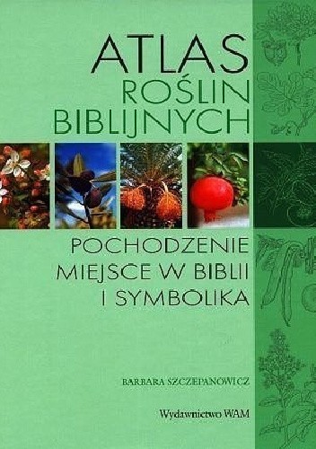 Atlas roślin biblijnych. Pochodzenie miejsce w Biblii i symbolika pdf chomikuj