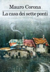 Okładka książki La casa dei sette ponti Mauro Corona