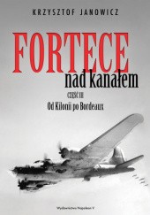 Okładka książki Fortece nad kanałem. Część III Od Kilonii po Bordeaux Krzysztof Janowicz