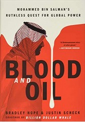 Okładka książki Blood and Oil: Mohammed bin Salman's Ruthless Quest for Global Power Bradley Hope, Justin Scheck