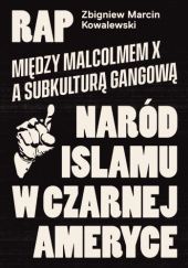 Okładka książki Rap. Między Malcolmem X a subkulturą gangową. Naród Islamu w czarnej Ameryce Zbigniew Marcin Kowalewski