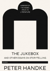 Okładka książki The Jukebox and Other Essays on Storytelling Peter Handke