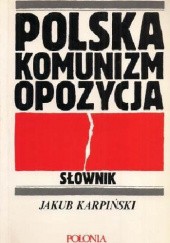 Okładka książki Polska, komunizm, opozycja. Słownik Jakub Karpiński