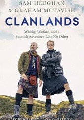 Okładka książki Clanlands: Whisky, Warfare, and a Scottish Adventure Like No Other Sam Heughan, Graham McTavish