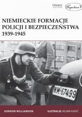 Okładka książki Niemieckie formacje policji i bezpieczeństwa 1939-1945 Gordon Williamson