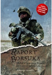 Okładka książki Raport Borsuka. ISAF – nie dla Idiotów. Dziennik wojenny z Afganistanu Robert Polak