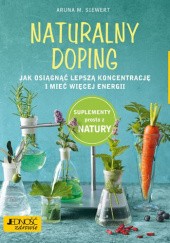 Okładka książki Naturalny doping Jak osiągnąć lepszą koncentrację i mieć więcej energii. Poradnik zdrowie Aruna M. Siewert