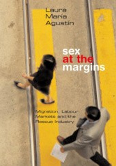 Okładka książki Sex at the Margins: Migration, Labour Markets and the Rescue Industry Laura María Agustín