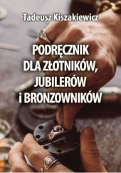 Okładka książki Podręcznik dla złotników, jubilerów i bronzowników. Tadeusz Kiszakiewicz