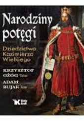 Okładka książki Narodziny potęgi. Dziedzictwo Kazimierza Wielkiego Krzysztof Ożóg