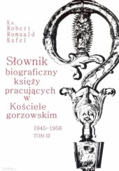 Okładka książki Słownik biograficzny księży pracujących w Kościele gorzowskim 1945-1956. Tom III (M-Ś) Robert Romuald Kufel